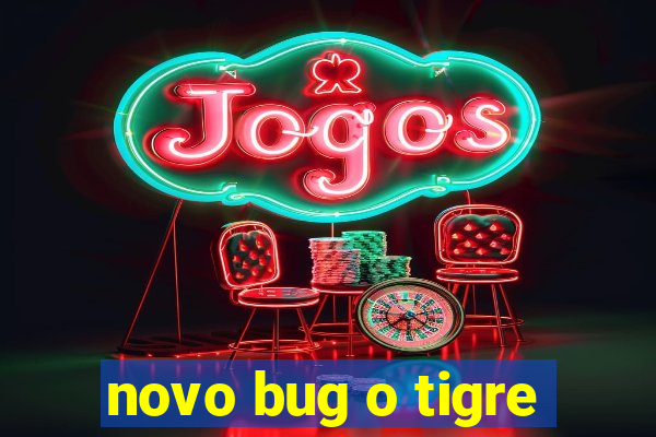 novo bug o tigre